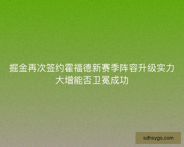 掘金再次签约霍福德新赛季阵容升级实力大增能否卫冕成功